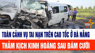 Toàn cảnh vụ tai nạn trên cao tốc ở Đà Nẵng: thảm kịch sau đám cưới