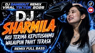 DJ Sharmila - Aku Terima Keputusanmu Walaupun Pahit Terasa | DJ Dangdut Remix Viral TikTok 2026 Full