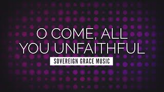 Video thumbnail of "O Come, All You Unfaithful - Sovereign Grace Music | LYRIC VIDEO"