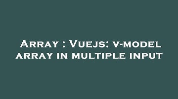 Array : Vuejs: v-model array in multiple input