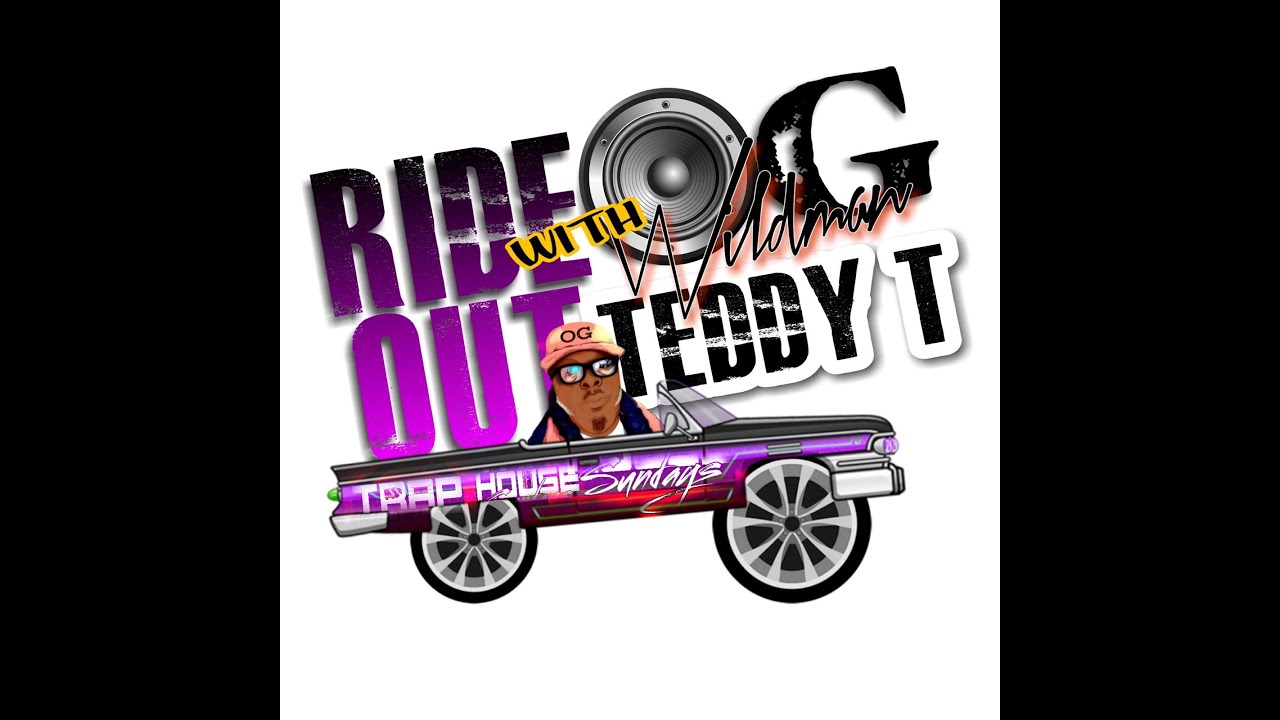 The OG RIDE OUT SHOW LIVE  WITH TRAP HOUSE SUNDAY'S  WILDMAN TEDDY T
