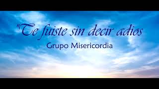 "Te fuiste sin decir adios" canto de despedida, pérdida, difunto, Grupo Misericordia chords