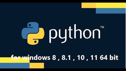 how to install python for windows 8 , 8.1 , 10 and 11 64 bit