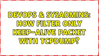 DevOps & SysAdmins: How filter only keep-alive packet with tcpdump? (2 Solutions!!)