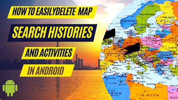 How to Easily Delete Map Search Histories and Activities in Android