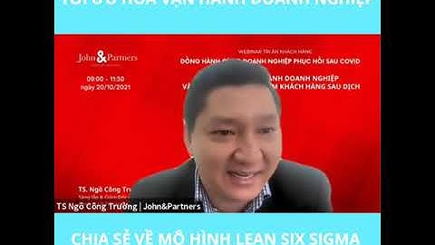 CHIA SẺ VỀ MÔ HÌNH LEAN SIX SIGMA TINH GỌN, CHẤT LƯỢNG VÀ HIỆU QUẢ | TS Ngô Công Trường J&P