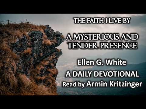 A Mysterious and Tender Presence | Feb 17 | The Faith I Live By | Ellen White | Devotional | Ep. 48