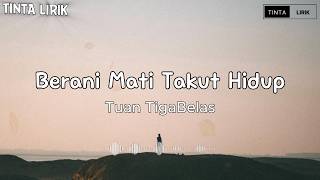 Tuantigabelas - Berani Mati Takut Hidup ( Lyrics )