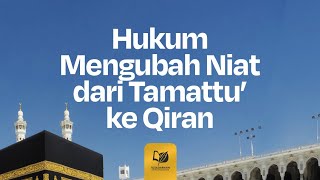 Hukum Mengubah Niat dari Tamattu’ ke Qiran