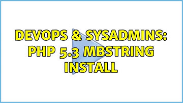 DevOps & SysAdmins: PHP 5.3 mbstring install (2 Solutions!!)