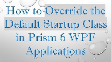 How to Override the Default Startup Class in Prism 6 WPF Applications