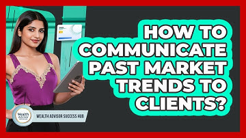 How To Communicate Past Market Trends To Clients?