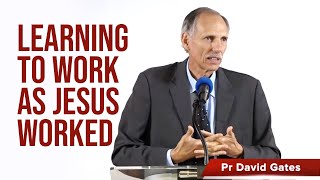 Learning to Work as Jesus Worked | David Gates-