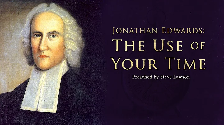 Jonathan Edwards: The Use of Your Time - Steve Law...