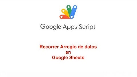 Recorrer Arreglo en Google Sheets Google Apps Script