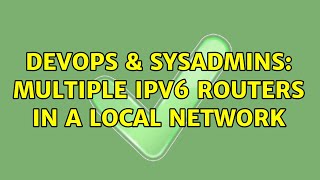 DevOps & SysAdmins: Multiple IPv6 routers in a local network (2 Solutions!!)
