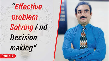 Effective problem solving & decision making (Part : 3) | Dr Kashif Faraz