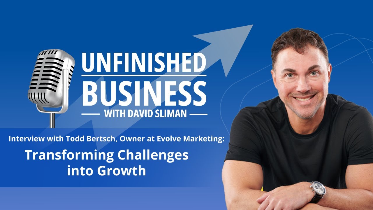 Transforming Challenges into Growth | Todd Bertsch | Unfinished Business Podcast