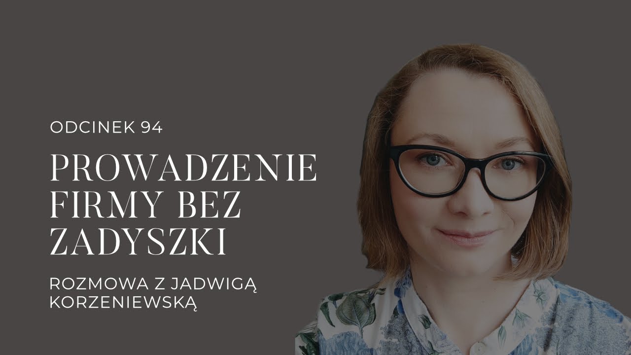 #94 Prowadzenie firmy bez zadyszki. Rozmowa z Jadwigą Korzeniewską