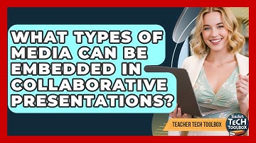 What Types Of Media Can Be Embedded In Collaborative Presentations? - Teacher Tech Toolbox