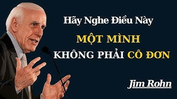 Bạn Nghĩ Một Mình Là Cô Đơn? Hãy Nghe Điều Này | Jim Rohn