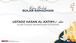 AGAR PUASA RAMADHAN DITERIMA | USTADZ HASAN AL-KATIRY HAFIDZAHULLAH