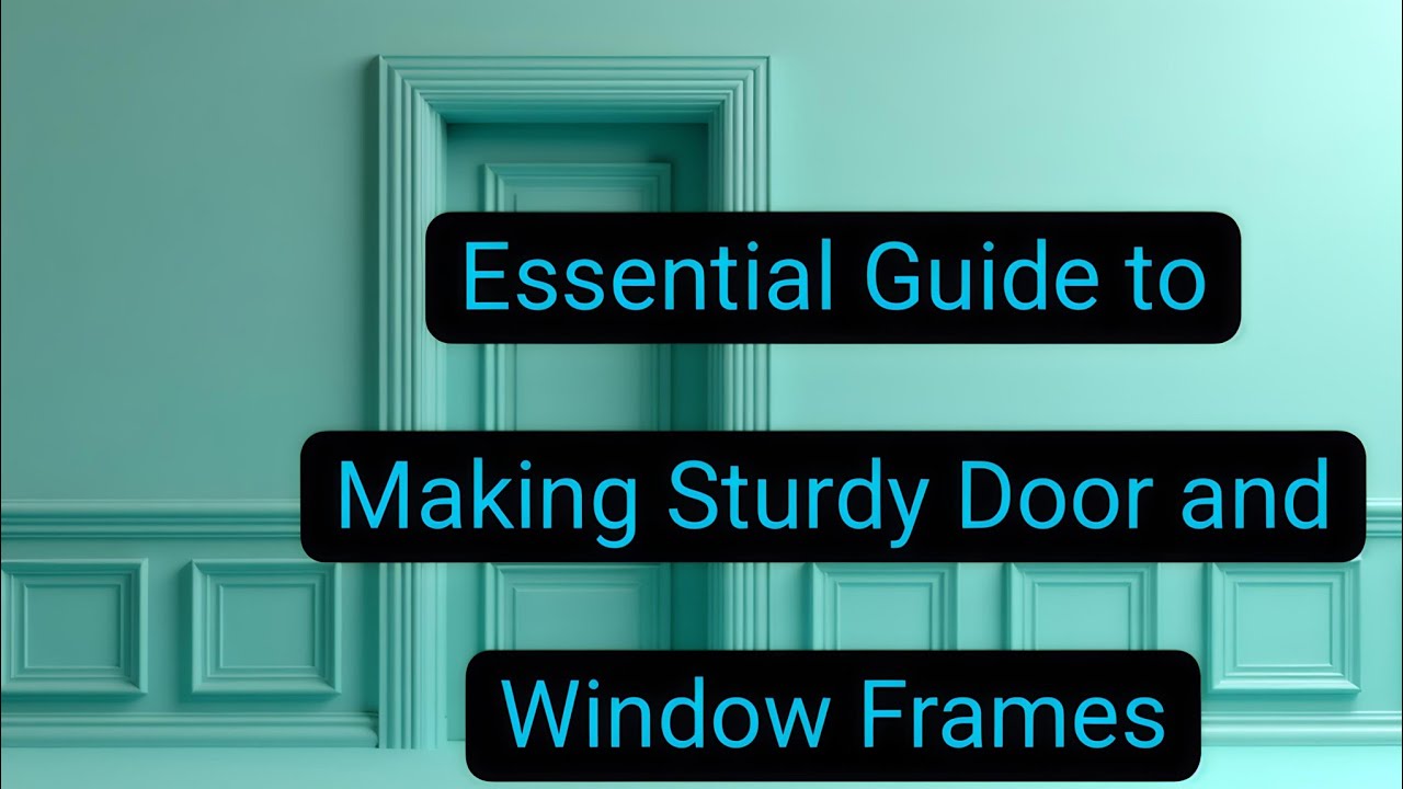 Essential Guide to Making Sturdy Door and Window Frames 