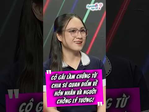 Cô gái làm chứng từ chia sẻ quan điểm về hôn nhân và người chồng lý tưởng