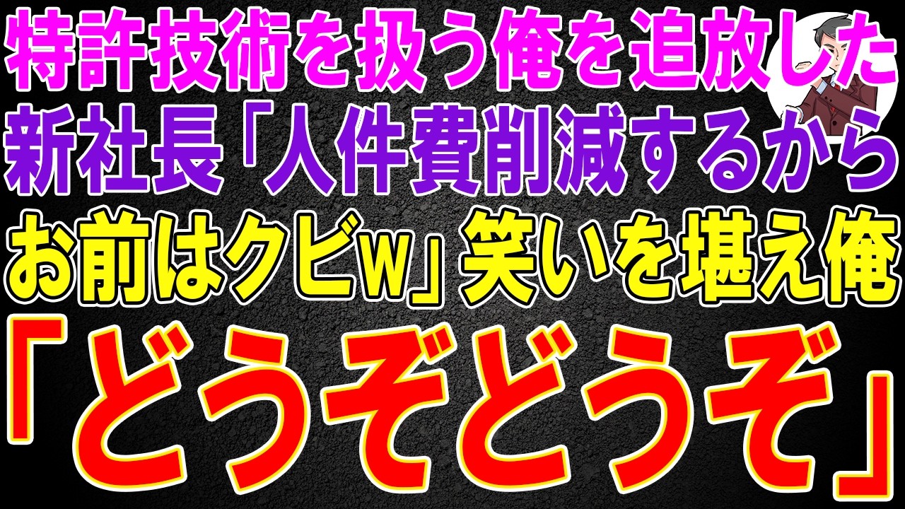 【スカッと】特許技術を扱う俺を追放した新社長「人件費削減するからお前はクビw」笑いを堪え俺「（出た出た！）どうぞどうぞ」