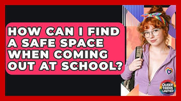 How Can I Find A Safe Space When Coming Out At School? - Queer Teens United
