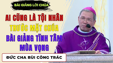 Ai cũng là Tội Nhân trước mặt Chúa | Đức Cha Giuse Bùi Công Trác giảng Tĩnh Tâm Mùa Vọng