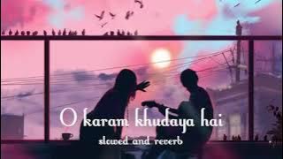 O karam khudaya hai   hindi lofi   hindi song   slowed and reverb   Best song of Atif aslam,arijit