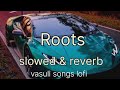 Roots slowed  reverb vasuli songs lofi