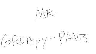 Mr. Grumpy Pants / Episode 1