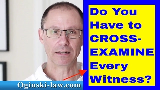 TRIAL STRATEGY: Do You Have to Cross Examine Every Witness Attorney Gerry Oginski Explains