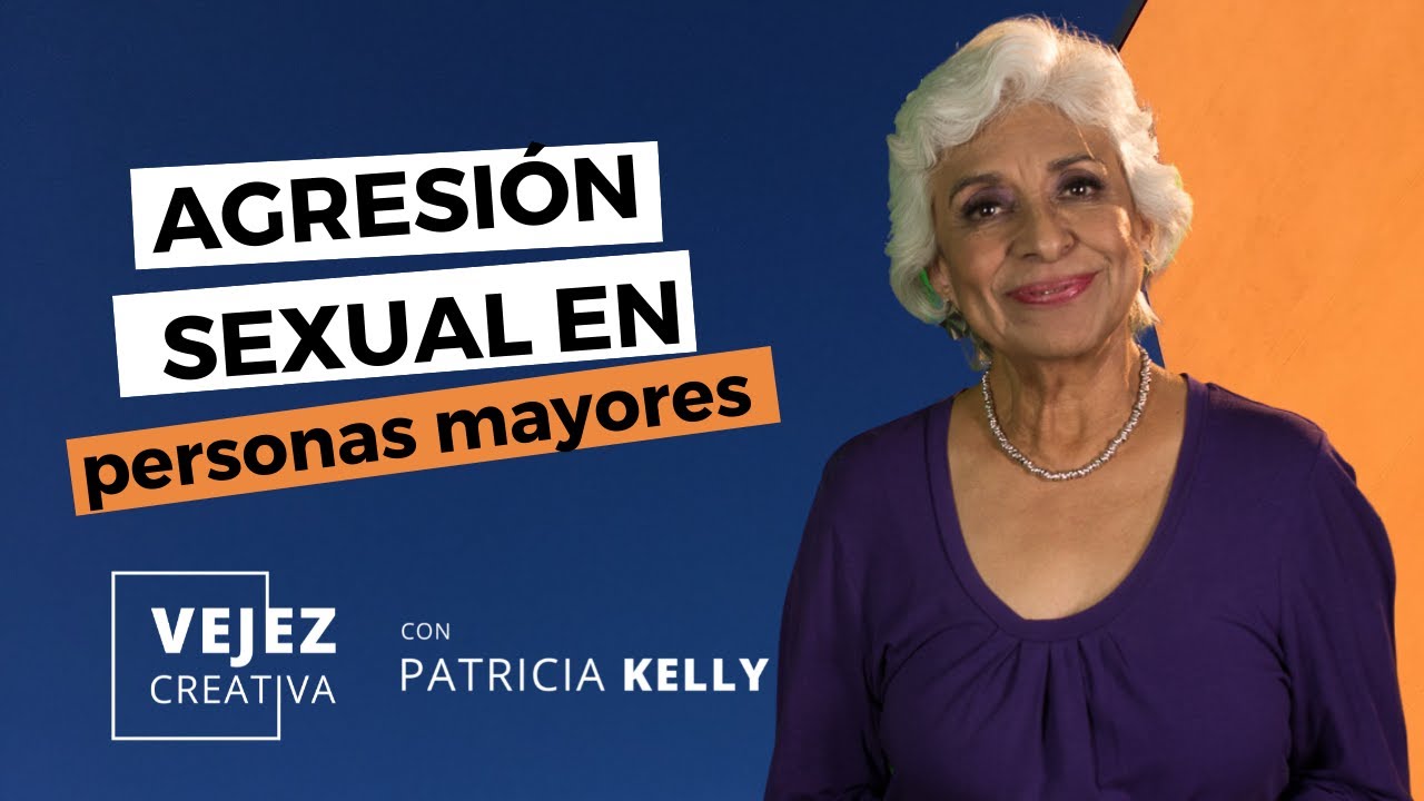 Agresión sexual en personas mayores | Vejez creativa con Patricia Kelly