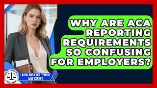Why Are ACA Reporting Requirements So Confusing For Employers? - Labor and Employment Law Expert