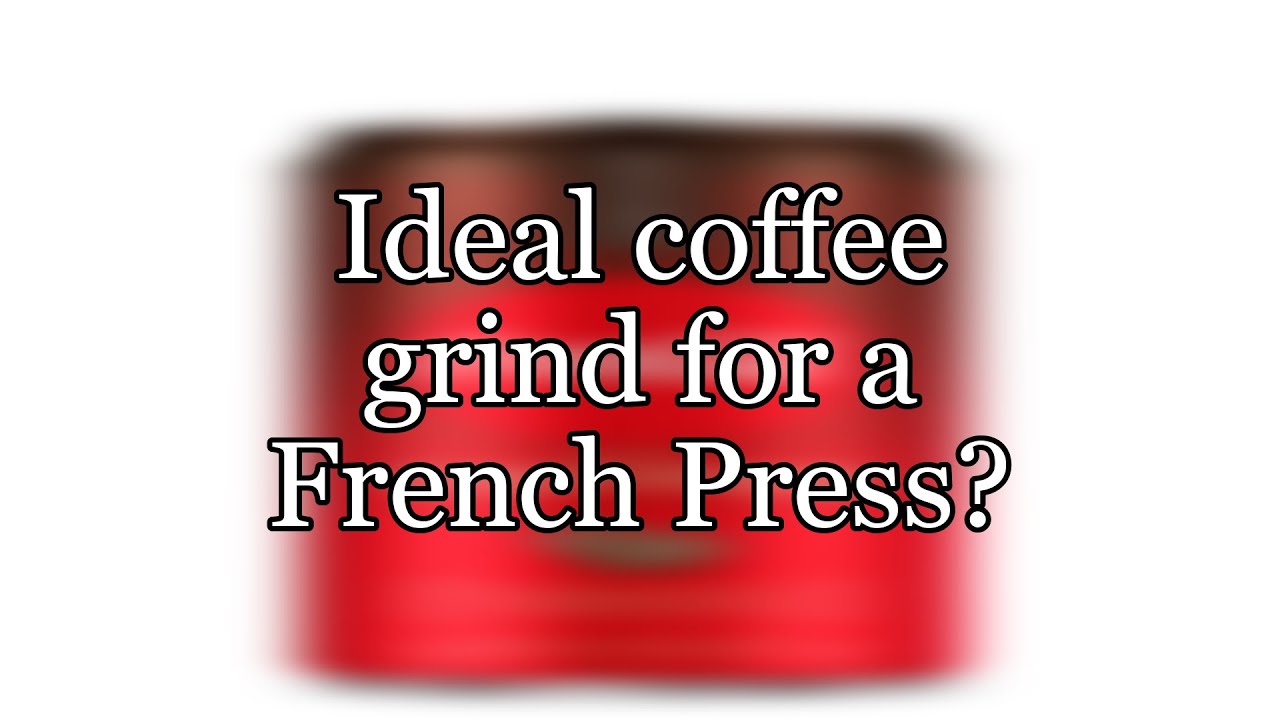 Ideal coffee grind for a French Press? YouTube