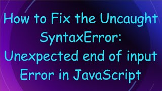 How to Fix the Uncaught SyntaxError: Unexpected end of input Error in JavaScript