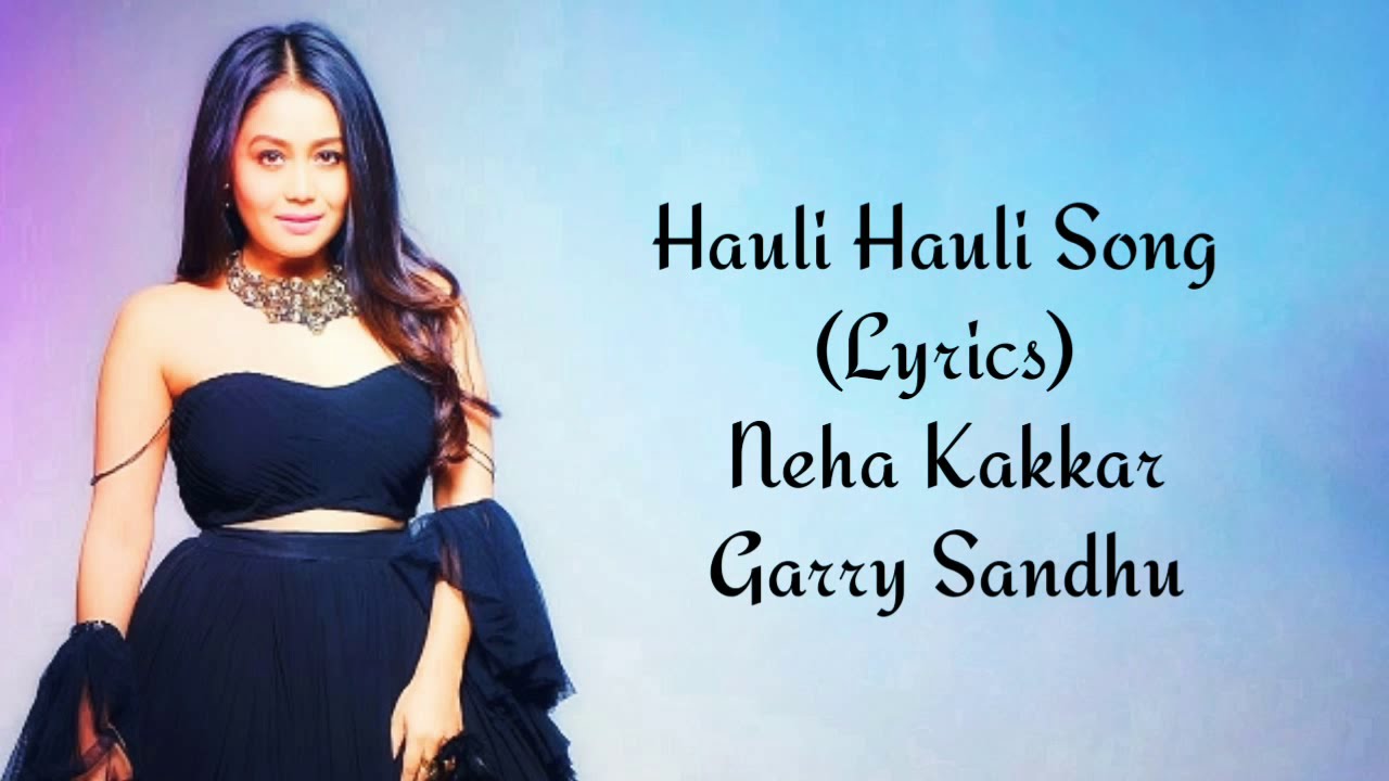 Hauli Hauli Full Song With Lyrics Neha Kakkar  Garry Sandhu