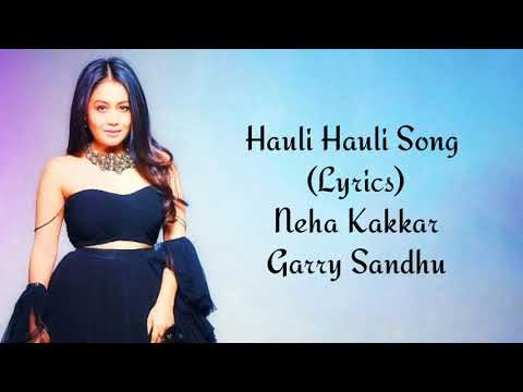 Hauli Hauli Full Song With Lyrics Neha Kakkar | Garry Sandhu