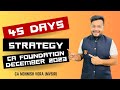 45 Days Strategy | CA Foundation Dec 2023 | CA Mohnish Vora (MVSIR)