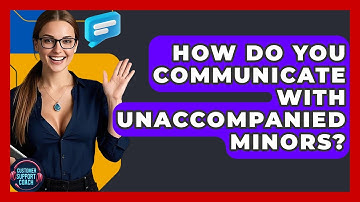How Do You Communicate With Unaccompanied Minors? - Customer Support Coach