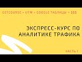 Экспресс-курс по аналитике ТРАФИКА: GetCourse + UTM + Google таблицы = $$$ (Часть 1)
