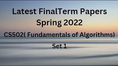CS502 (Fundamentals of Algorithm) Final Term Paper Spring 2022 - Set 1