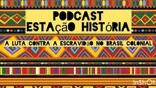 Podcast Estação História A Luta Contra A Escravidão No Brasil Colonial Ep