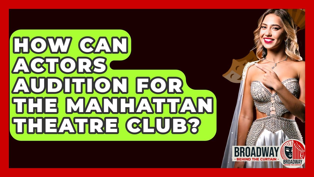 How Can Actors Audition For The Manhattan Theatre Club? - Broadway Behind The Curtain