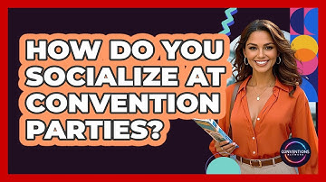 How Do You Socialize At Convention Parties? - Conventions Network