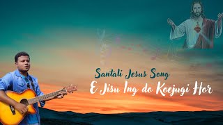 E Jisu Ingdo Koejugi Hor New Santali Jesus Song 2024 Lyrics