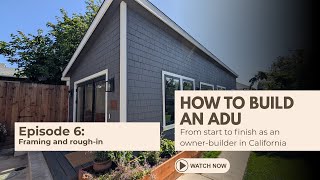 How to build an ADU in California as an owner-builder - Episode 6: Framing, Rough-in Elec & Plumbing